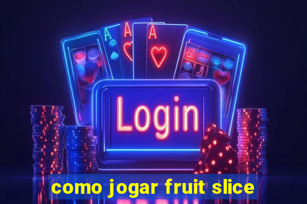como jogar fruit slice